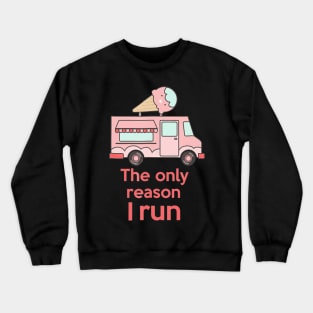 Ice Cream Truck Is The Only Reason I Run Crewneck Sweatshirt